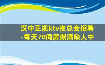 汉中正规ktv夜总会招聘-每天70间房爆满缺人中